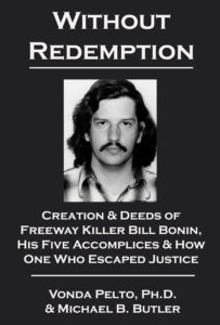 Book cover of 'Without Redemption: Creation & Deeds of Freeway Killer Bill Bonin, His Five Accomplices & How One Who Escaped Justice' by Vonda Pelto, Ph.D. & Michael B. Butler.